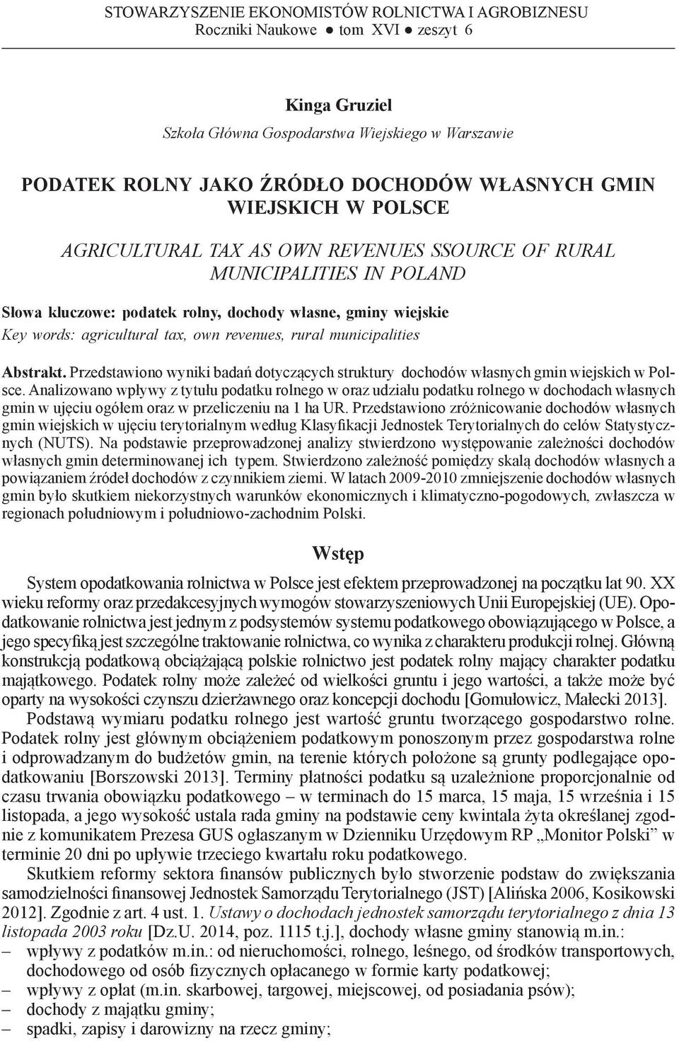 dochody własne, gminy wiejskie Key words: agricultural tax, own revenues, rural municipalities Abstrakt. Przedstawiono wyniki badań dotyczących struktury dochodów własnych gmin wiejskich w Polsce.