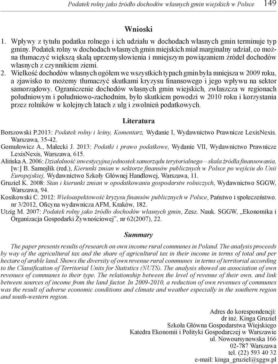 Wielkość dochodów własnych ogółem we wszystkich typach gmin była mniejsza w 2009 roku, a zjawisko to możemy tłumaczyć skutkami kryzysu finansowego i jego wpływu na sektor samorządowy.