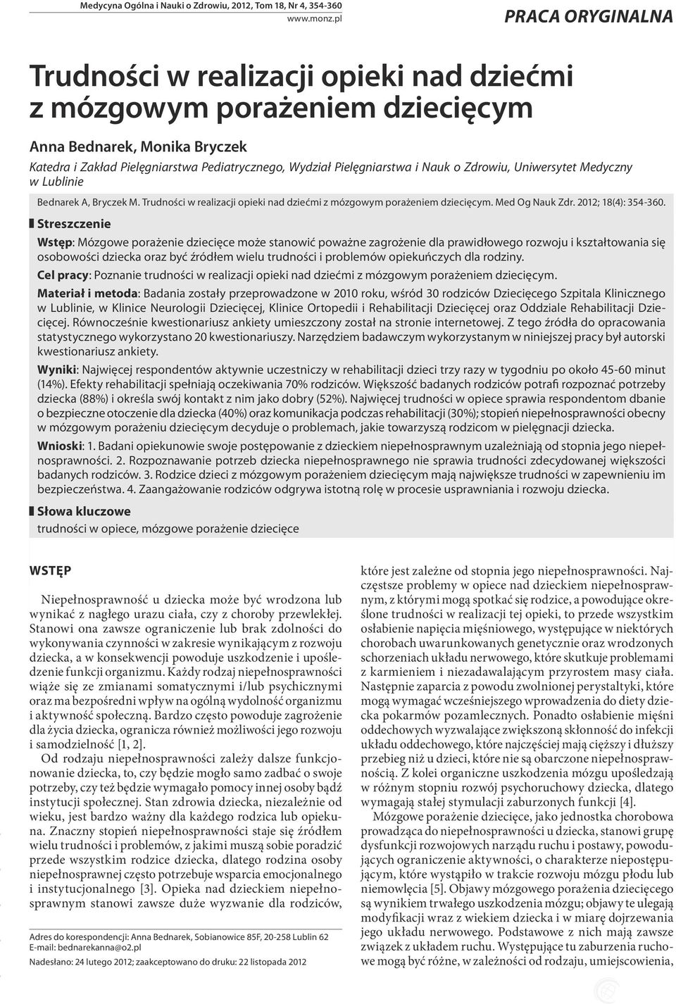 Nauk o Zdrowiu, Uniwersytet Medyczny w Lublinie Bednarek A, Bryczek M. Trudności w realizacji opieki nad dziećmi z mózgowym porażeniem dziecięcym. Med Og Nauk Zdr. 2012; 18(4): 354-360.