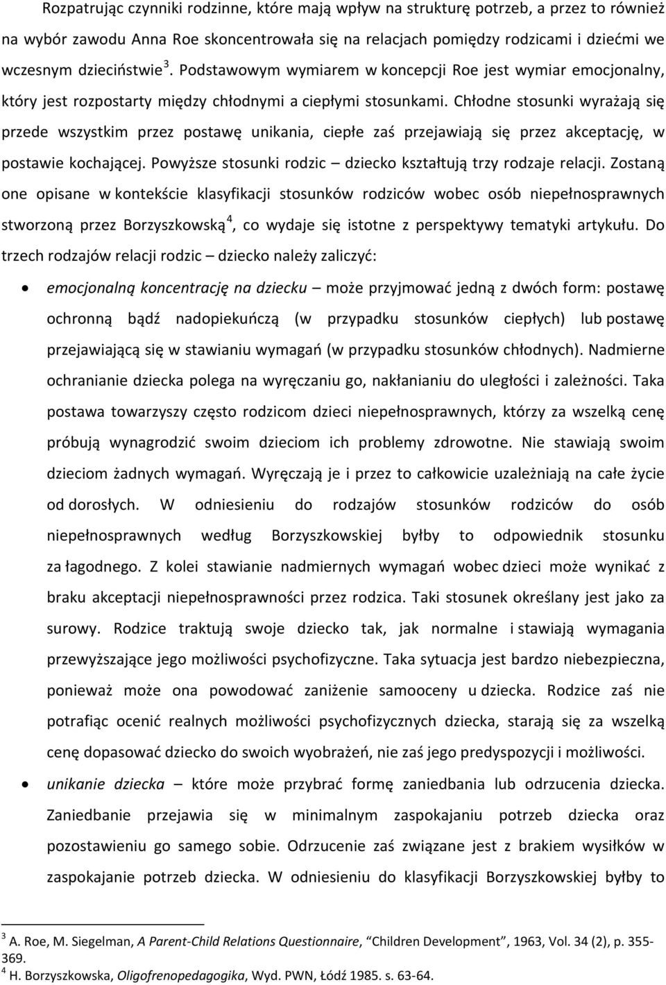 Chłodne stosunki wyrażają się przede wszystkim przez postawę unikania, ciepłe zaś przejawiają się przez akceptację, w postawie kochającej.