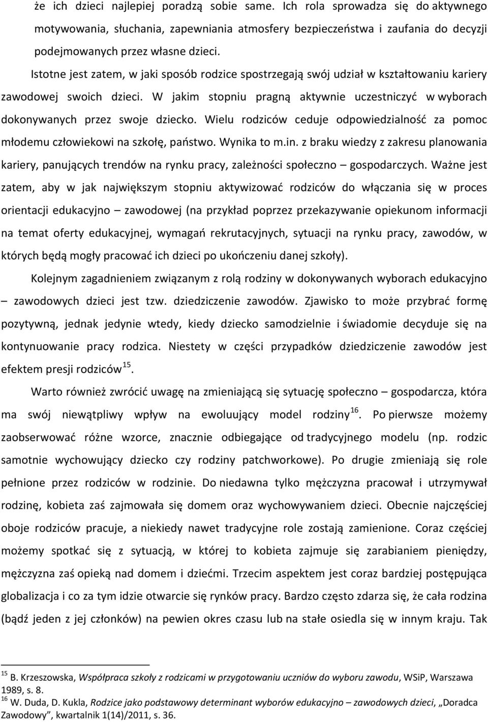 W jakim stopniu pragną aktywnie uczestniczyć w wyborach dokonywanych przez swoje dziecko. Wielu rodziców ceduje odpowiedzialność za pomoc młodemu człowiekowi na szkołę, państwo. Wynika to m.in.