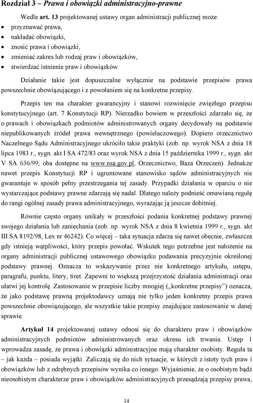 obowiązków. Działanie takie jest dopuszczalne wyłącznie na podstawie przepisów prawa powszechnie obowiązującego i z powołaniem się na konkretne przepisy.