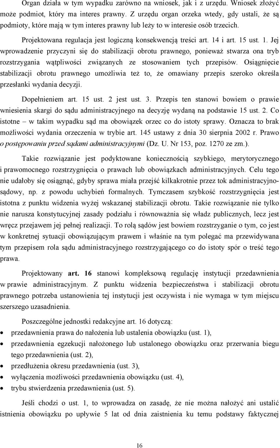 15 ust. 1. Jej wprowadzenie przyczyni się do stabilizacji obrotu prawnego, ponieważ stwarza ona tryb rozstrzygania wątpliwości związanych ze stosowaniem tych przepisów.