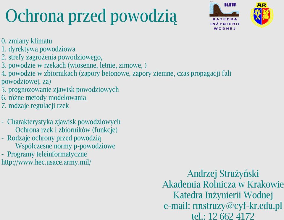 rodzaje regulacji rzek - Charakterystyka zjawisk powodziowych Ochrona rzek i zbiorników (funkcje) - Rodzaje ochrony przed powodzią Współczesne normy p-powodziowe -