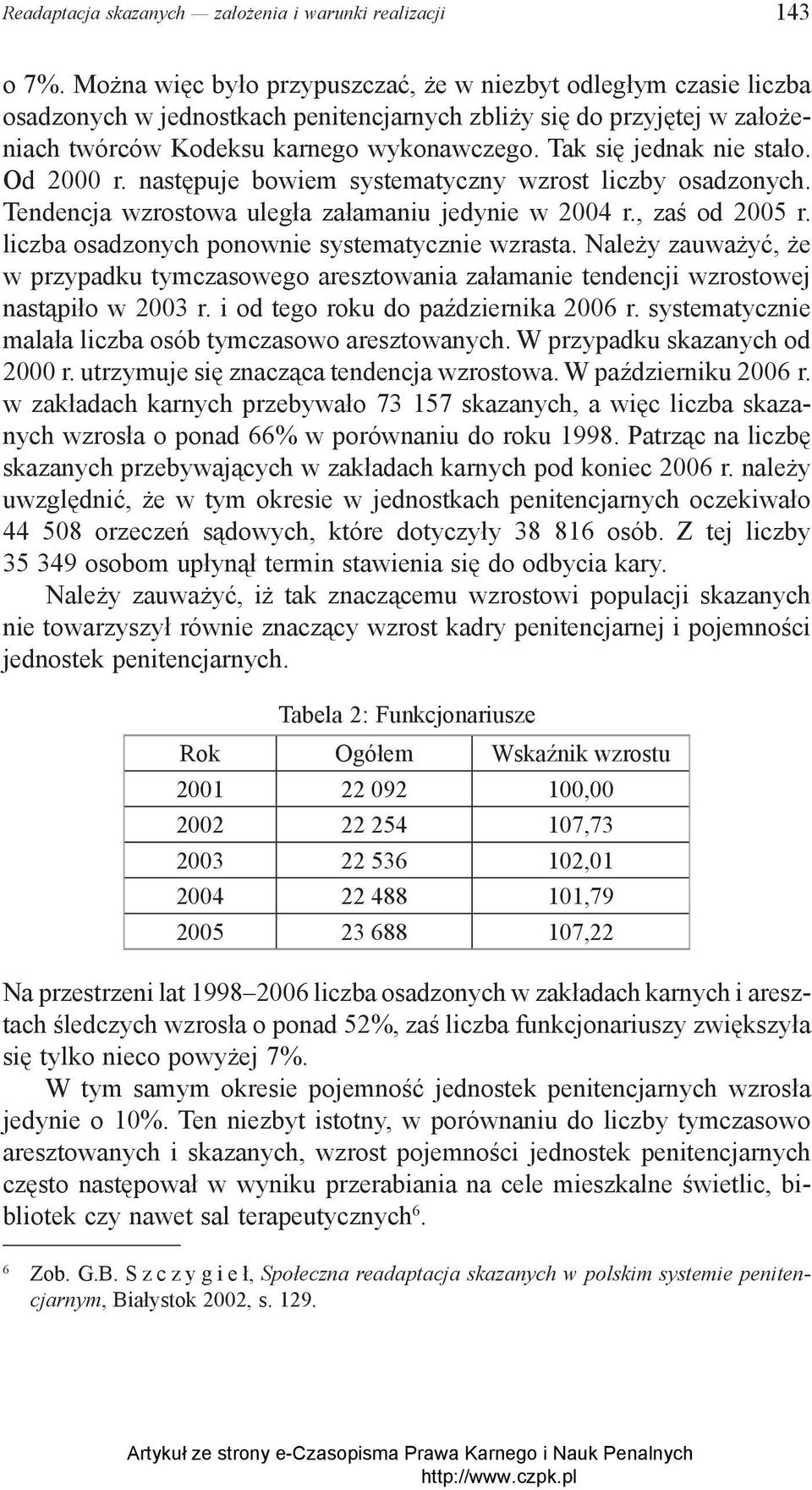 liczba osadzonych ponownie systematycznie wzrasta. Należy zauważyć, że w przypadku tymczasowego aresztowania załamanie tendencji wzrostowej nastąpiło w 2003 r. i od tego roku do października 2006 r.