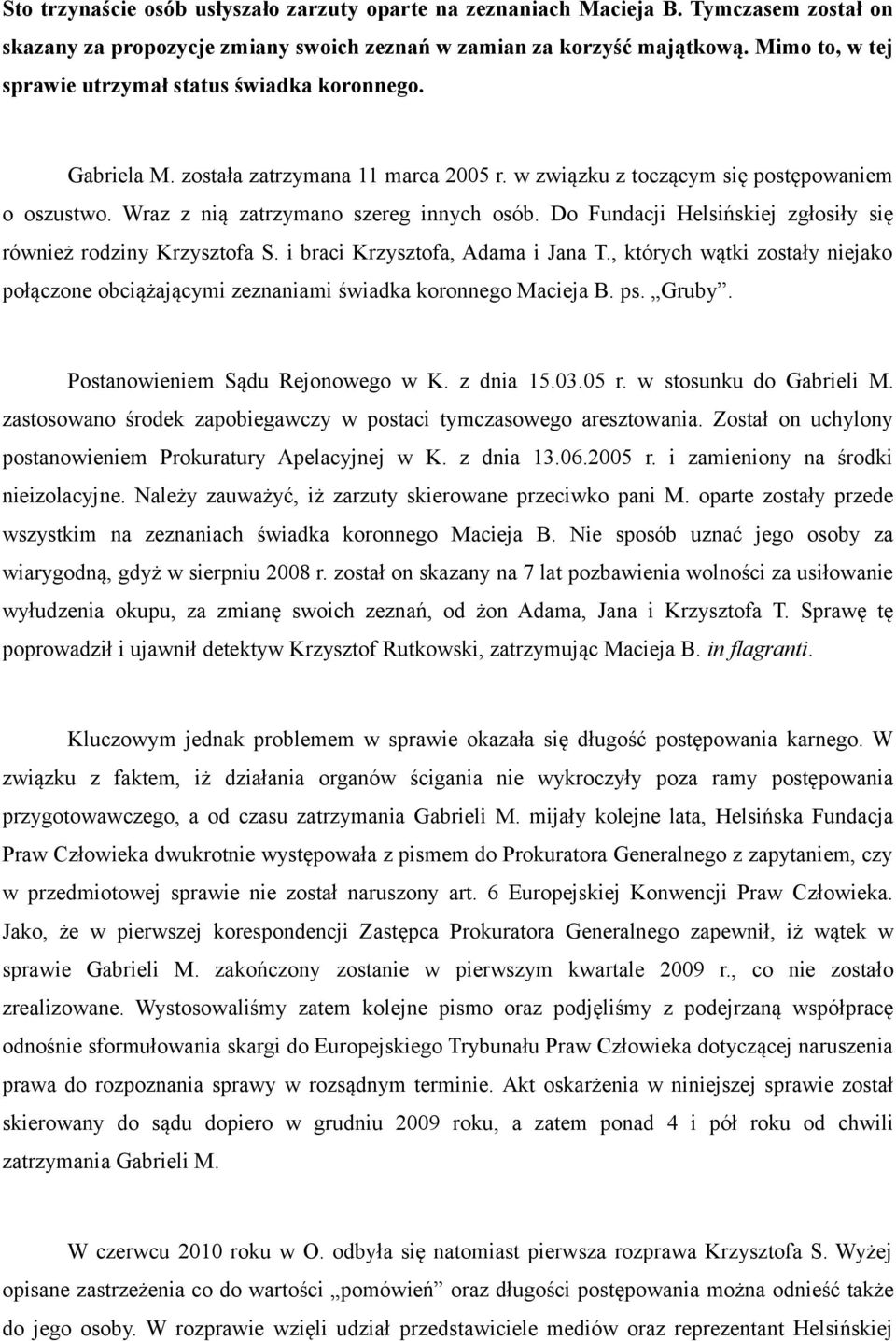 Do Fundacji Helsińskiej zgłosiły się również rodziny Krzysztofa S. i braci Krzysztofa, Adama i Jana T., których wątki zostały niejako połączone obciążającymi zeznaniami świadka koronnego Macieja B.