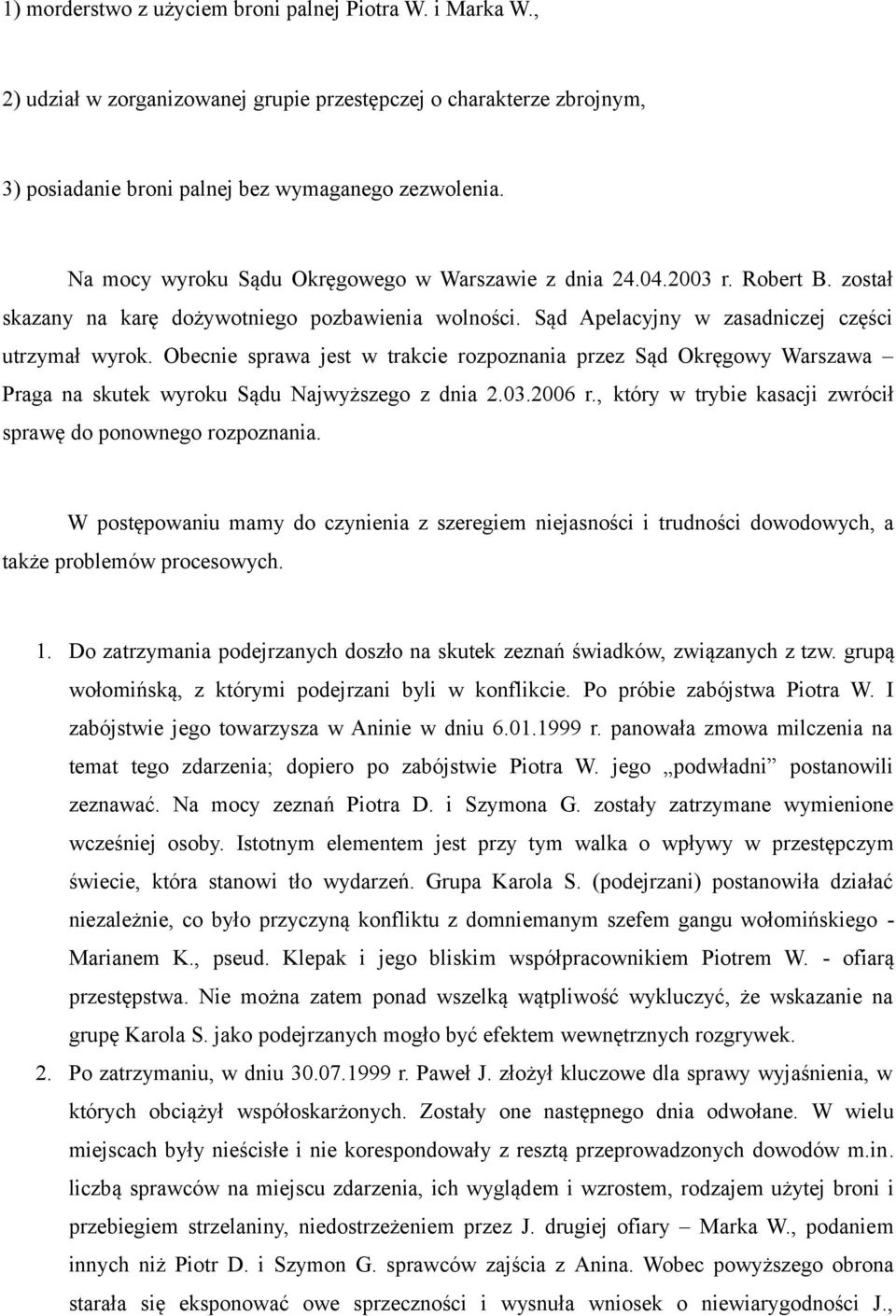 Obecnie sprawa jest w trakcie rozpoznania przez Sąd Okręgowy Warszawa Praga na skutek wyroku Sądu Najwyższego z dnia 2.03.2006 r., który w trybie kasacji zwrócił sprawę do ponownego rozpoznania.