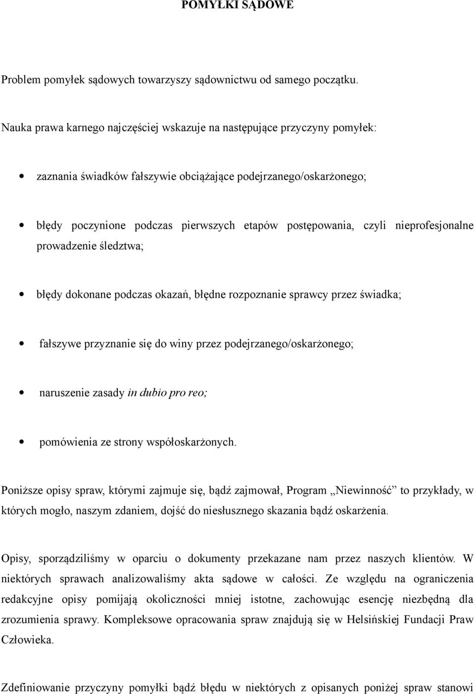 czyli nieprofesjonalne prowadzenie śledztwa; błędy dokonane podczas okazań, błędne rozpoznanie sprawcy przez świadka; fałszywe przyznanie się do winy przez podejrzanego/oskarżonego; naruszenie zasady