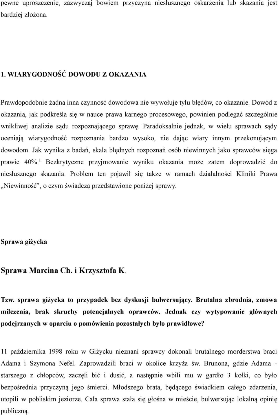 Dowód z okazania, jak podkreśla się w nauce prawa karnego procesowego, powinien podlegać szczególnie wnikliwej analizie sądu rozpoznającego sprawę.