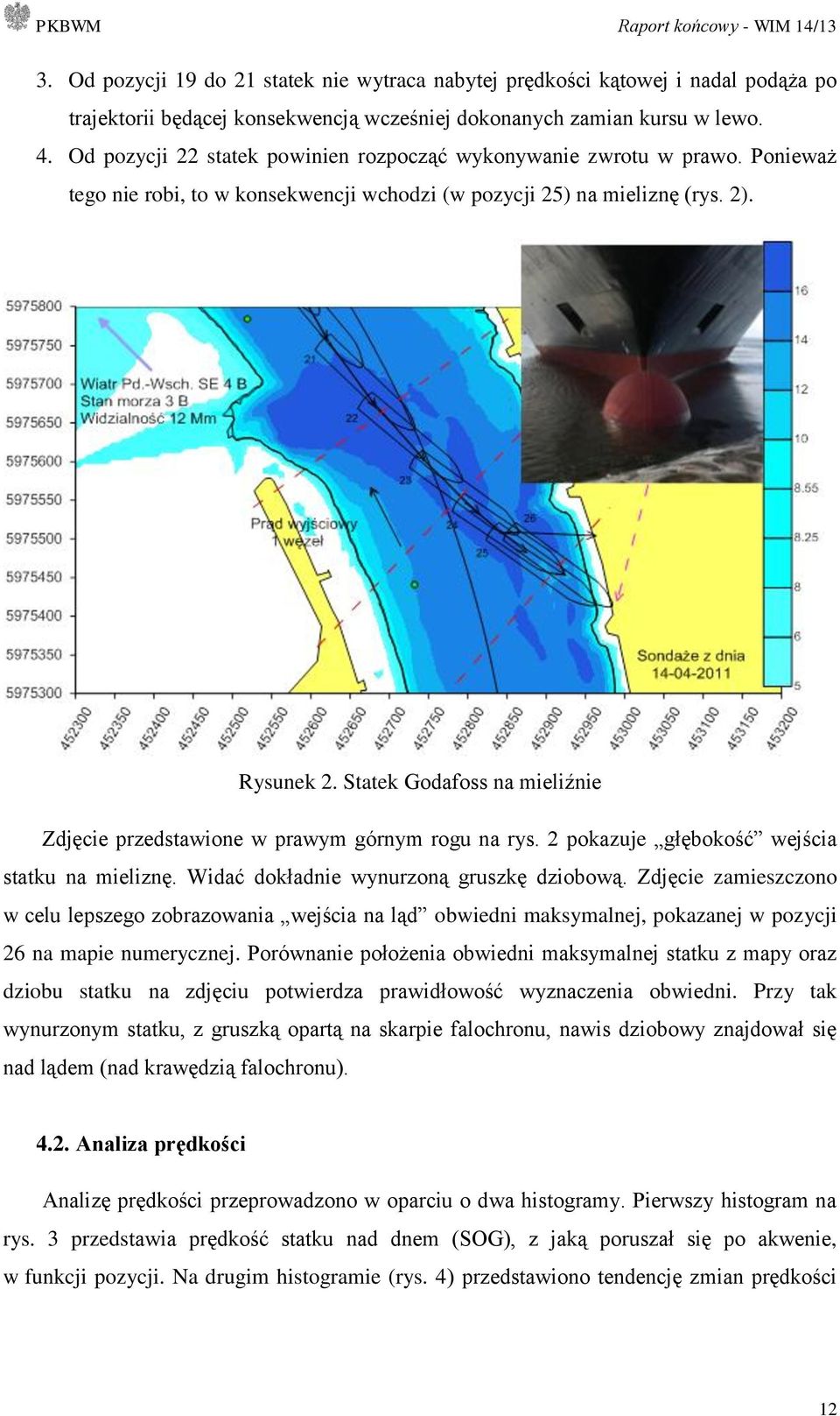 Statek Godafoss na mieliźnie Zdjęcie przedstawione w prawym górnym rogu na rys. 2 pokazuje głębokość wejścia statku na mieliznę. Widać dokładnie wynurzoną gruszkę dziobową.