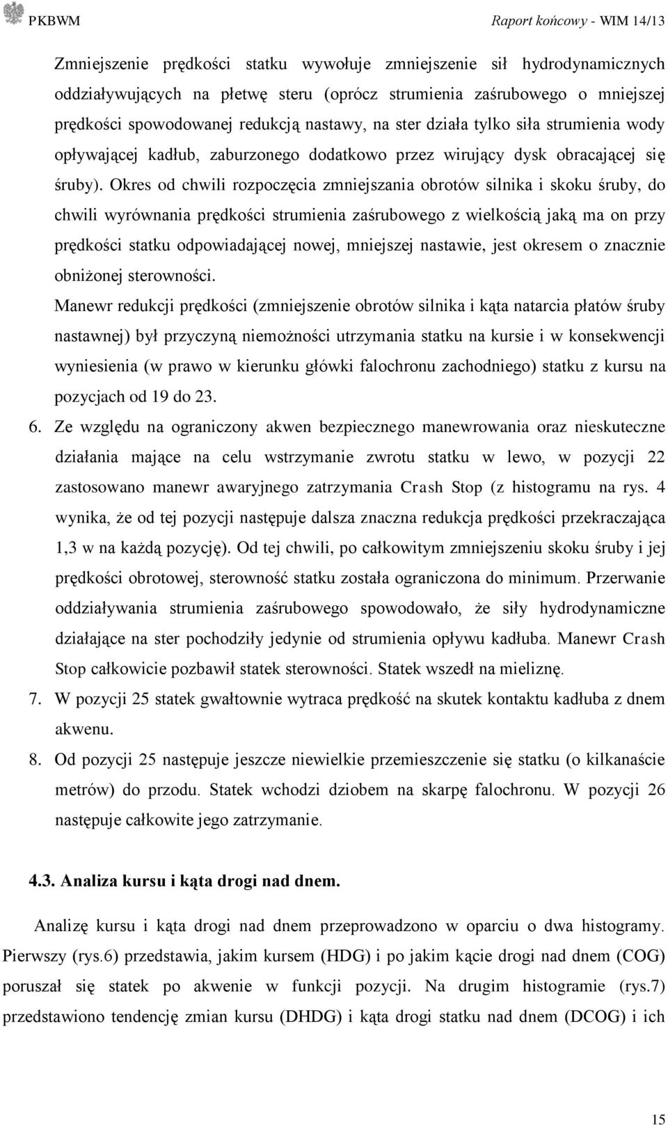 Okres od chwili rozpoczęcia zmniejszania obrotów silnika i skoku śruby, do chwili wyrównania prędkości strumienia zaśrubowego z wielkością jaką ma on przy prędkości statku odpowiadającej nowej,