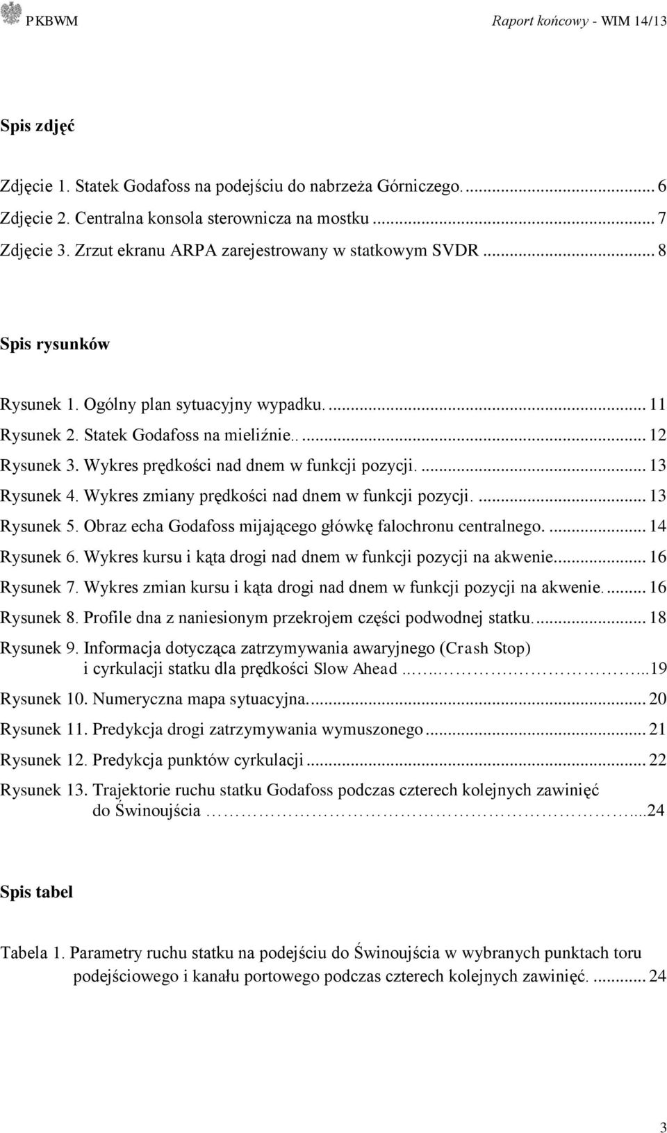 Wykres zmiany prędkości nad dnem w funkcji pozycji.... 13 Rysunek 5. Obraz echa Godafoss mijającego główkę falochronu centralnego.... 14 Rysunek 6.