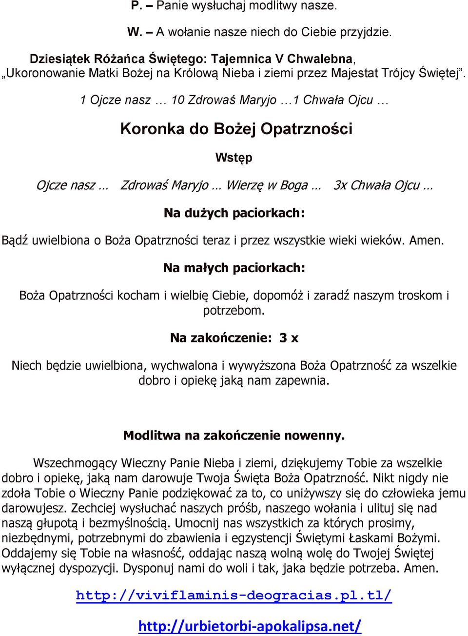 1 Ojcze nasz 10 Zdrowaś Maryjo 1 Chwała Ojcu Koronka do Bożej Opatrzności Wstęp Ojcze nasz Zdrowaś Maryjo Wierzę w Boga 3x Chwała Ojcu Na dużych paciorkach: Bądź uwielbiona o Boża Opatrzności teraz i