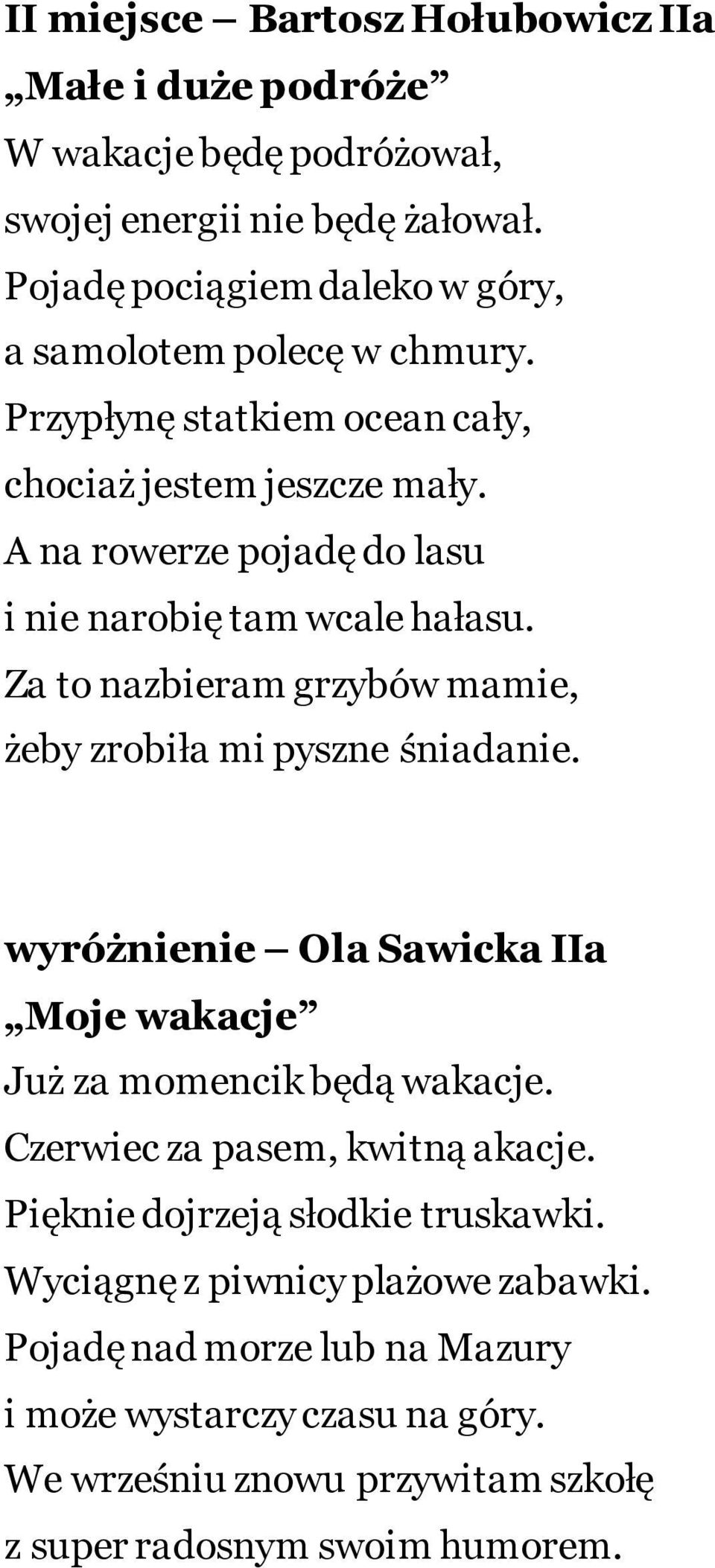 A na rowerze pojadę do lasu i nie narobię tam wcale hałasu. Za to nazbieram grzybów mamie, żeby zrobiła mi pyszne śniadanie.