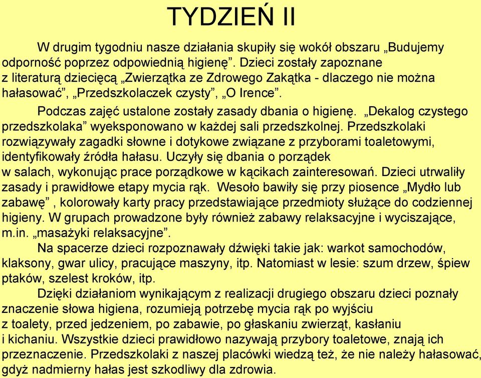 Dekalog czystego przedszkolaka wyeksponowano w każdej sali przedszkolnej. Przedszkolaki rozwiązywały zagadki słowne i dotykowe związane z przyborami toaletowymi, identyfikowały źródła hałasu.