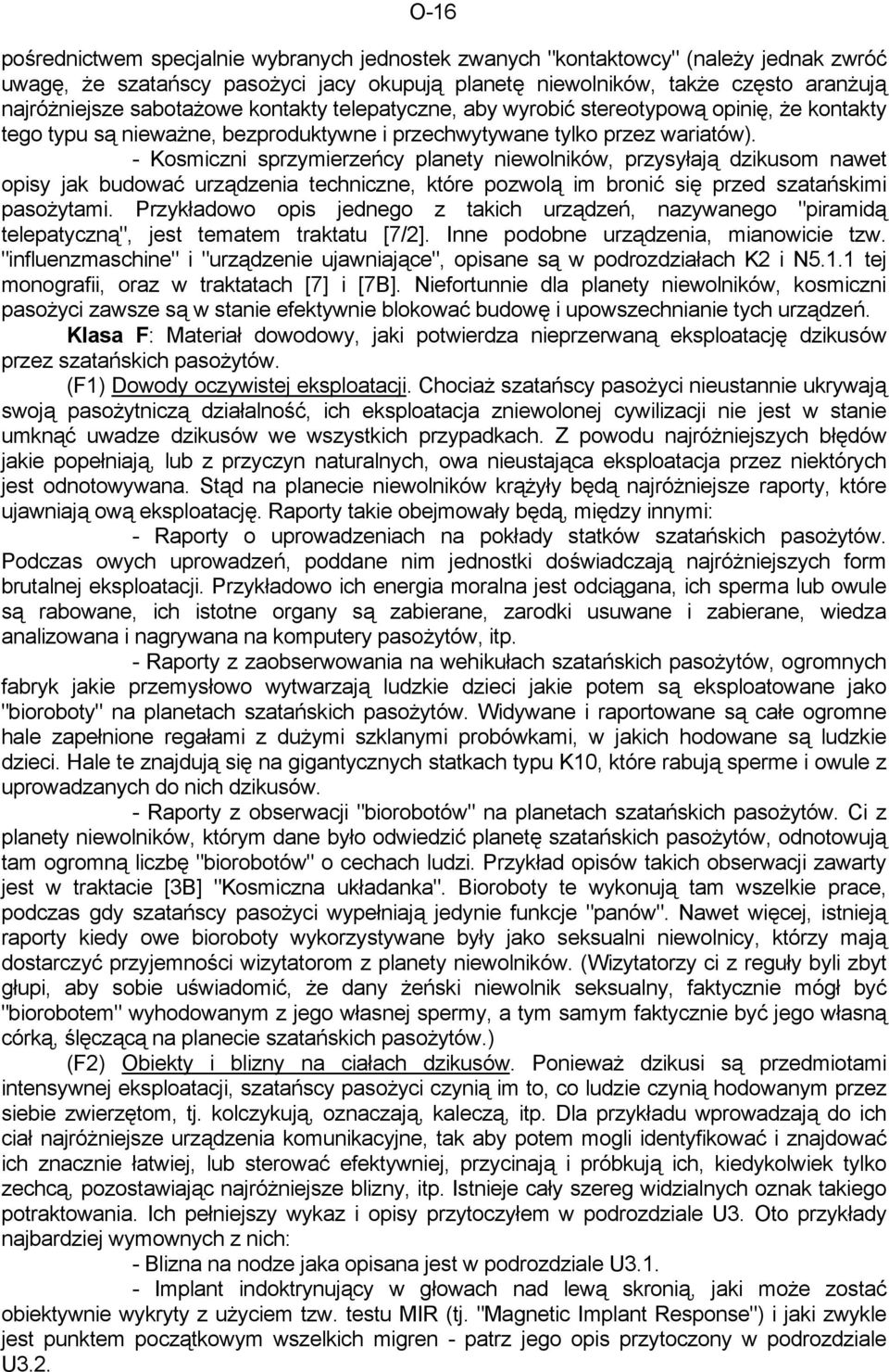 - Kosmiczni sprzymierzeńcy planety niewolników, przysyłają dzikusom nawet opisy jak budować urządzenia techniczne, które pozwolą im bronić się przed szatańskimi pasożytami.