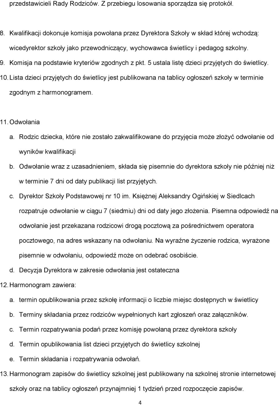 Komisja na podstawie kryteriów zgodnych z pkt. 5 ustala listę dzieci przyjętych do świetlicy. 10.