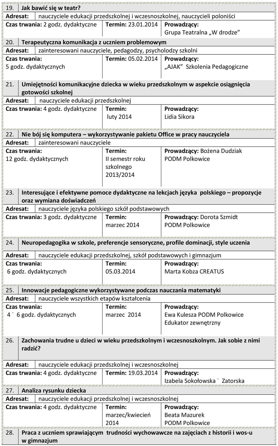 Umiejętności komunikacyjne dziecka w wieku przedszkolnym w aspekcie osiągnięcia gotowości szkolnej Adresat: nauczyciele edukacji przedszkolnej 4 godz. dydaktyczne luty 2014 Lidia Sikora 22.