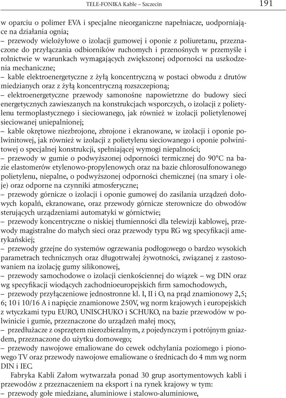 koncentryczną w postaci obwodu z drutów miedzianych oraz z żyłą koncentryczną rozszczepioną; elektroenergetyczne przewody samonośne napowietrzne do budowy sieci energetycznych zawieszanych na