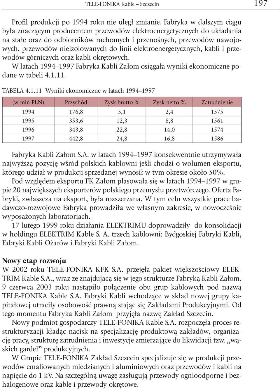 linii elektroenergetycznych, kabli i przewodów górniczych oraz kabli okrętowych. W latach 19