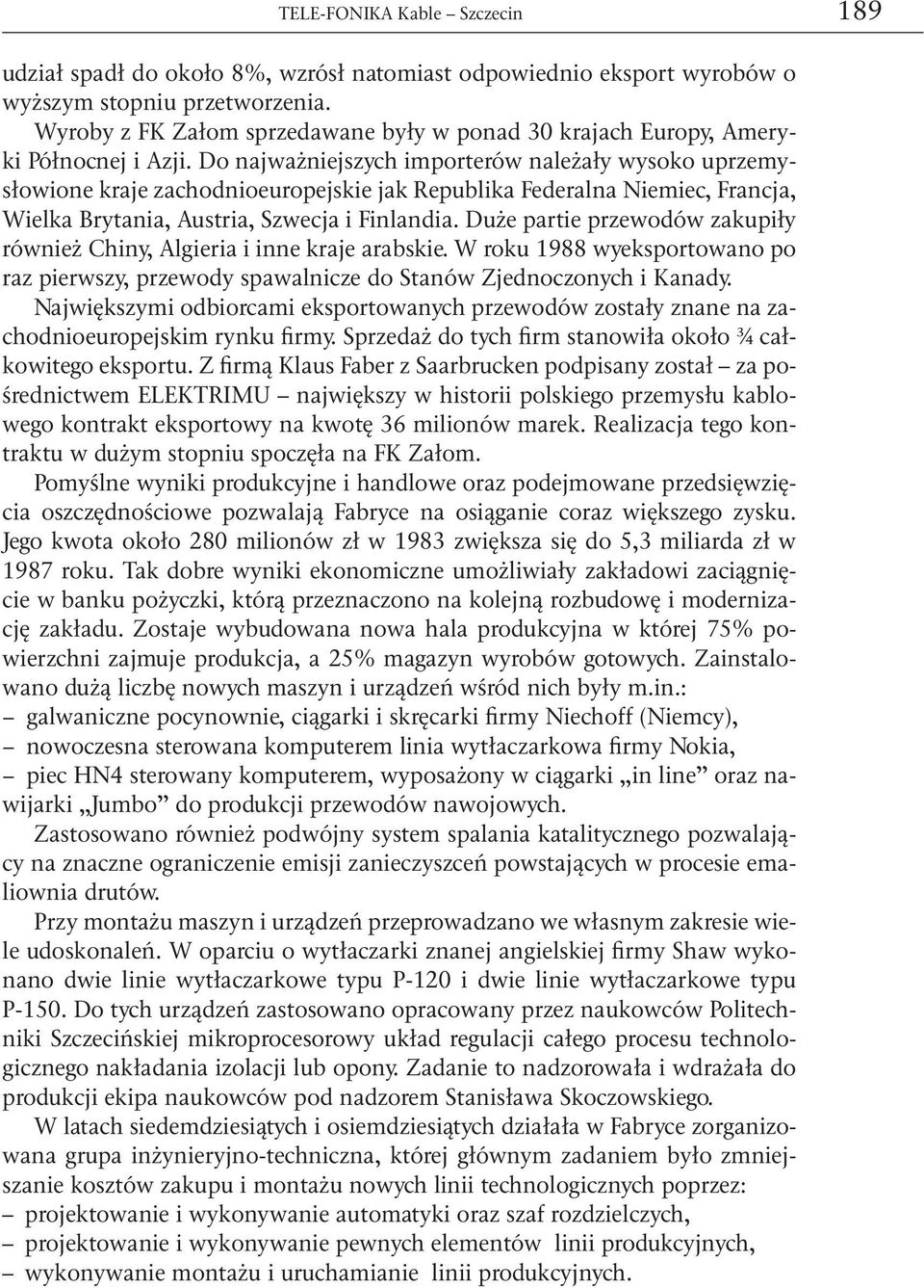 Do najważniejszych importerów należały wysoko uprzemysłowione kraje zachodnioeuropejskie jak Republika Federalna Niemiec, Francja, Wielka Brytania, Austria, Szwecja i Finlandia.