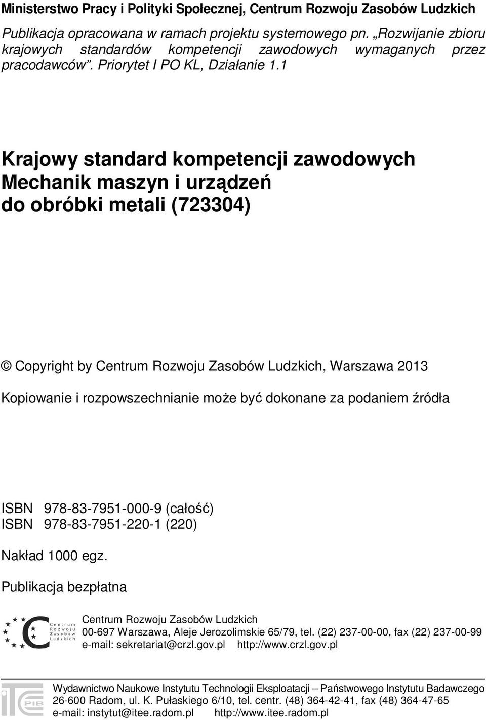 1 Krajowy standard kompetencji zawodowych Mechanik maszyn i urządzeń do obróbki metali (723304) Copyright by Centrum Rozwoju Zasobów Ludzkich, Warszawa 2013 Kopiowanie i rozpowszechnianie może być