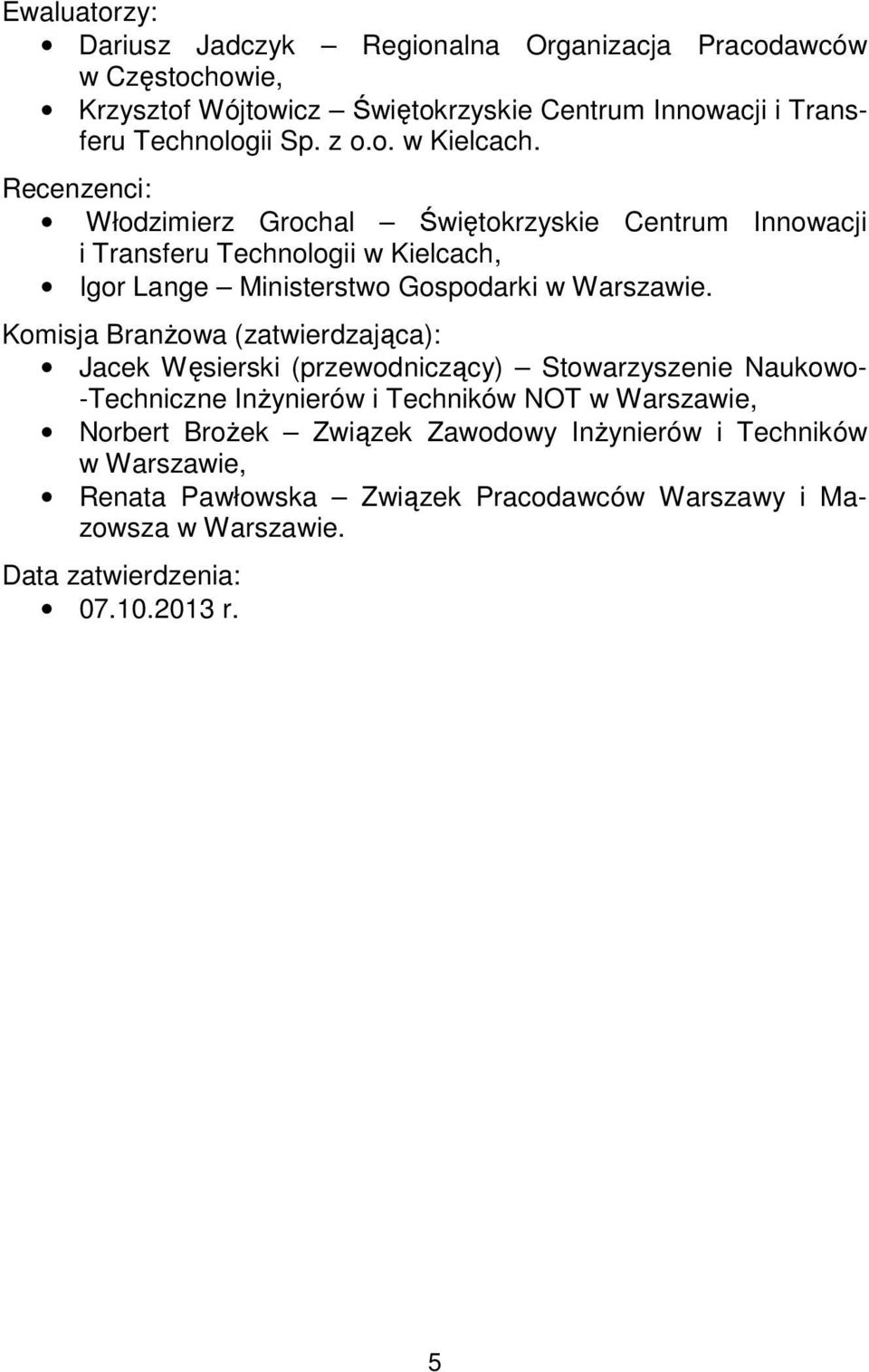 Recenzenci: Włodzimierz Grochal Świętokrzyskie Centrum Innowacji i Transferu Technologii w Kielcach, Igor Lange Ministerstwo Gospodarki w Warszawie.