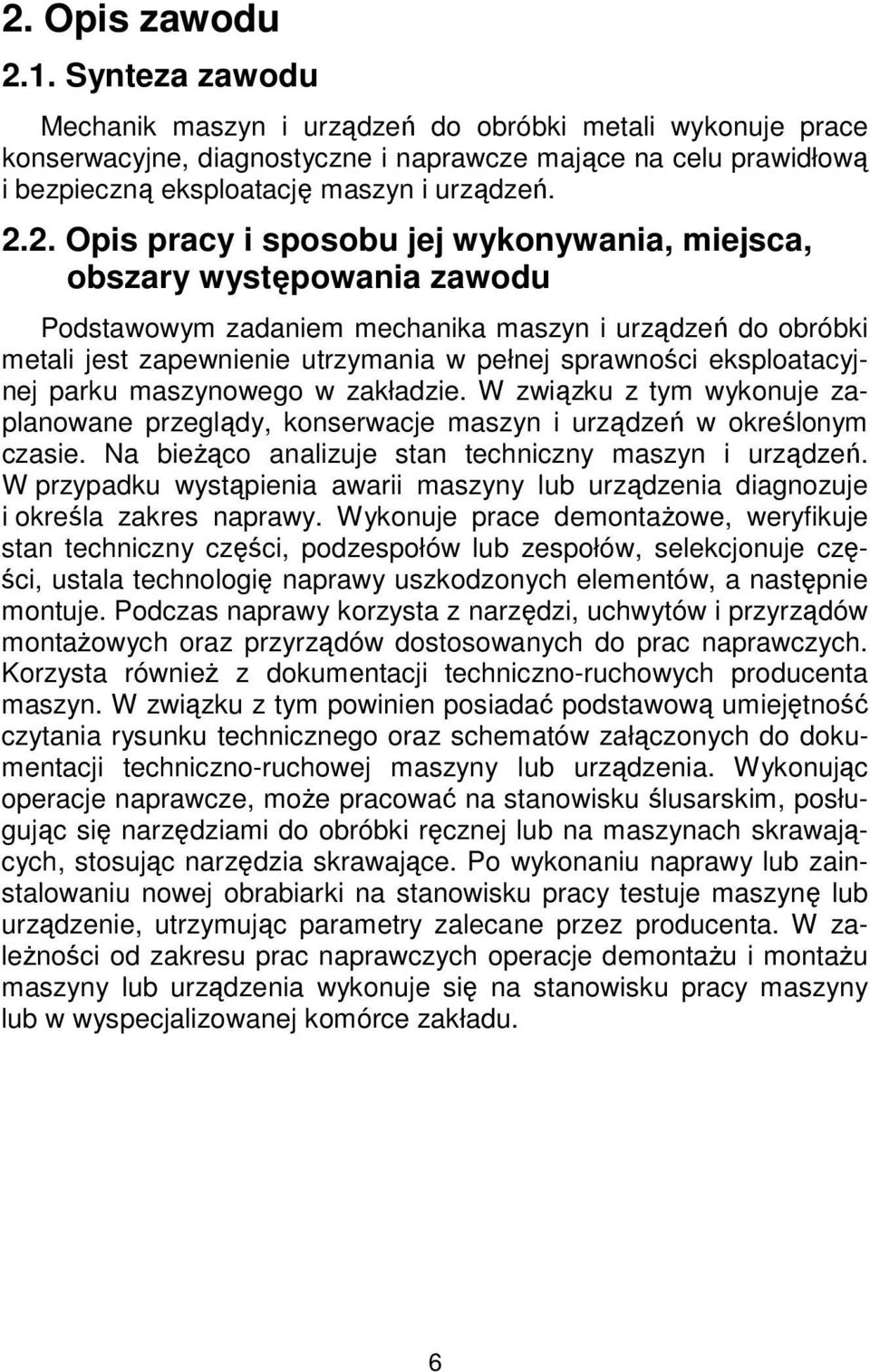 2. Opis pracy i sposobu jej wykonywania, miejsca, obszary występowania zawodu Podstawowym zadaniem mechanika maszyn i urządzeń do obróbki metali jest zapewnienie utrzymania w pełnej sprawności