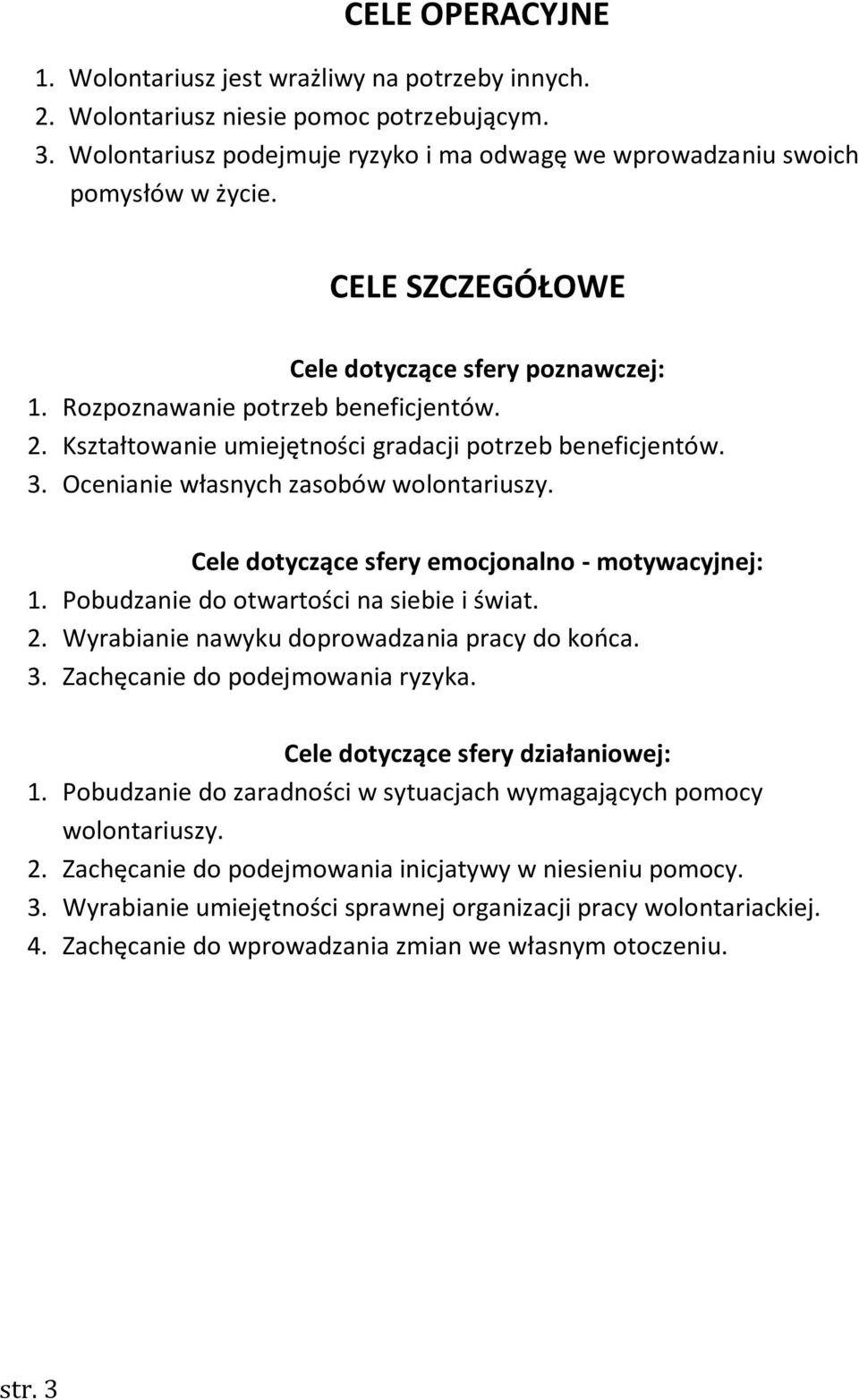 Cele dotyczące sfery emocjonalno - motywacyjnej: 1. Pobudzanie do otwartości na siebie i świat. 2. Wyrabianie nawyku doprowadzania pracy do kooca. 3. Zachęcanie do podejmowania ryzyka.