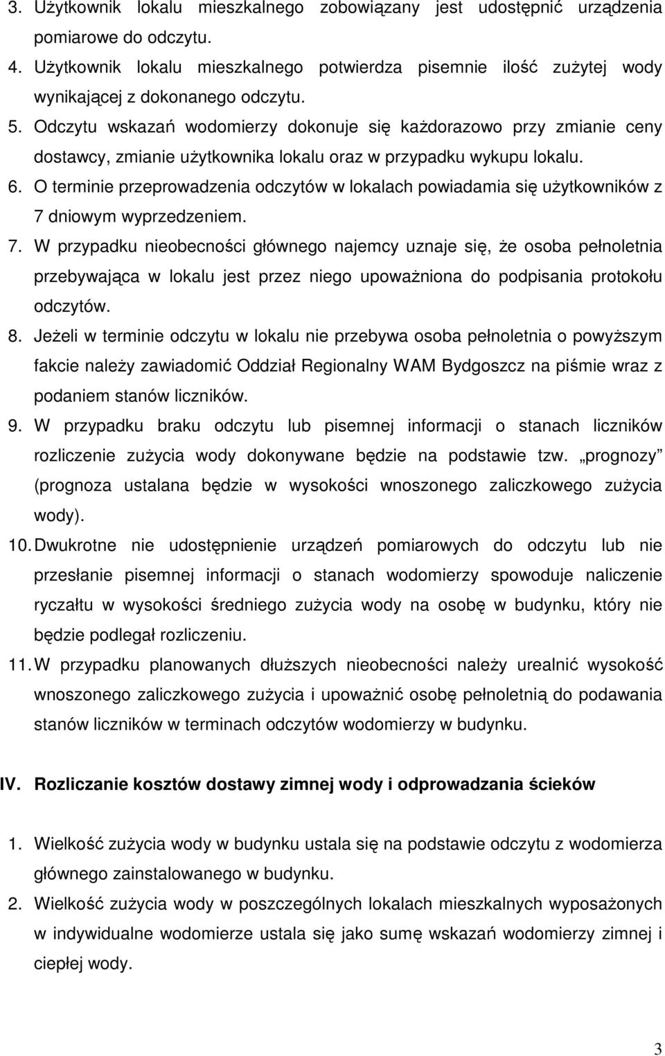 Odczytu wskazań wodomierzy dokonuje się kaŝdorazowo przy zmianie ceny dostawcy, zmianie uŝytkownika lokalu oraz w przypadku wykupu lokalu. 6.