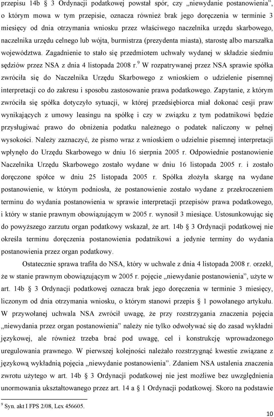 Zagadnienie to stało się przedmiotem uchwały wydanej w składzie siedmiu sędziów przez NSA z dnia 4 listopada 2008 r.