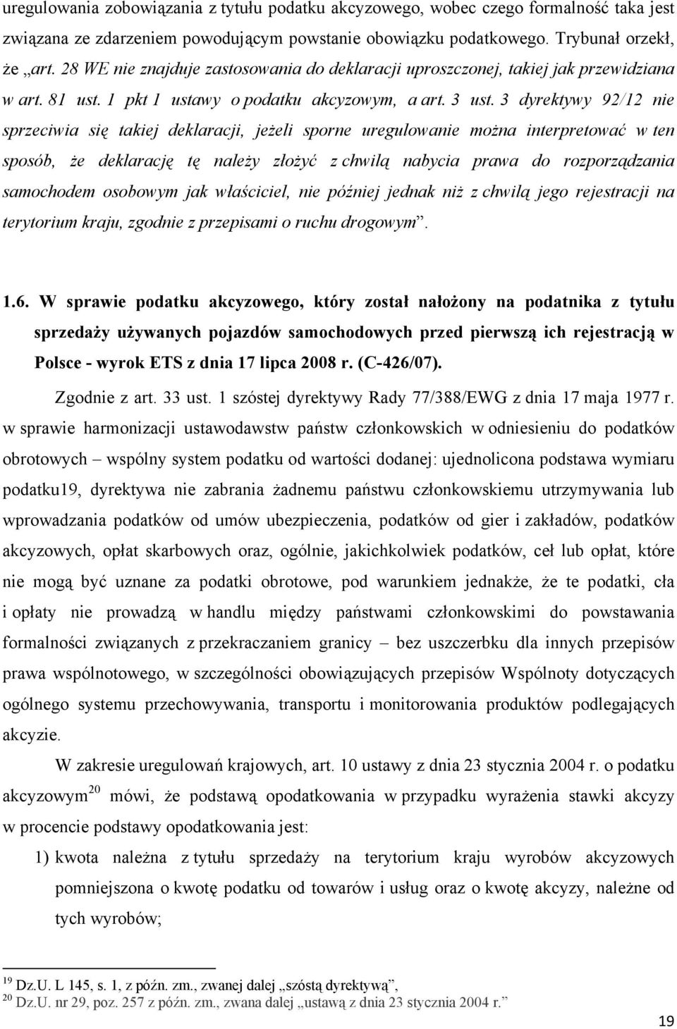 3 dyrektywy 92/12 nie sprzeciwia się takiej deklaracji, jeżeli sporne uregulowanie można interpretować w ten sposób, że deklarację tę należy złożyć z chwilą nabycia prawa do rozporządzania samochodem