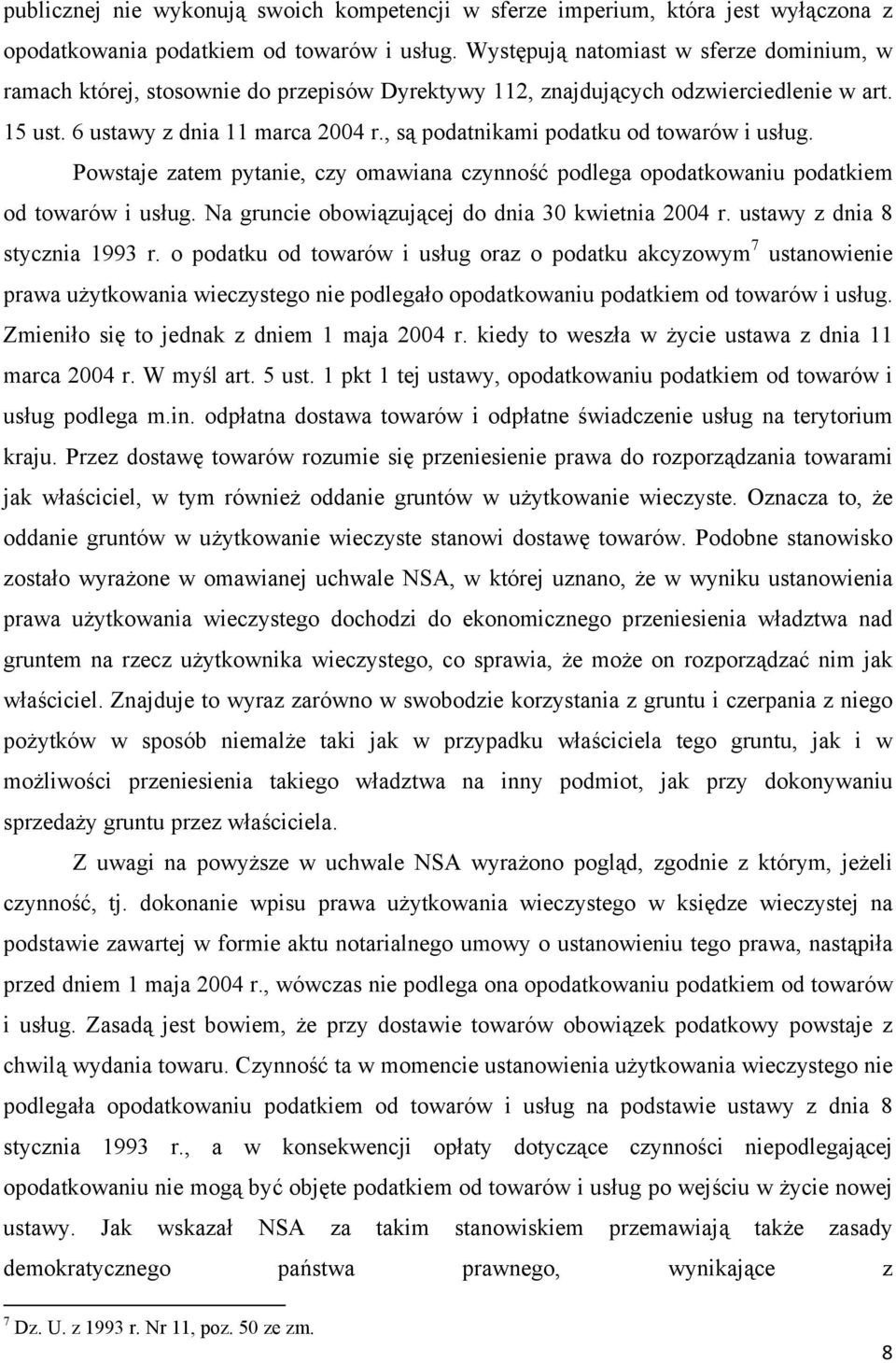 , są podatnikami podatku od towarów i usług. Powstaje zatem pytanie, czy omawiana czynność podlega opodatkowaniu podatkiem od towarów i usług. Na gruncie obowiązującej do dnia 30 kwietnia 2004 r.