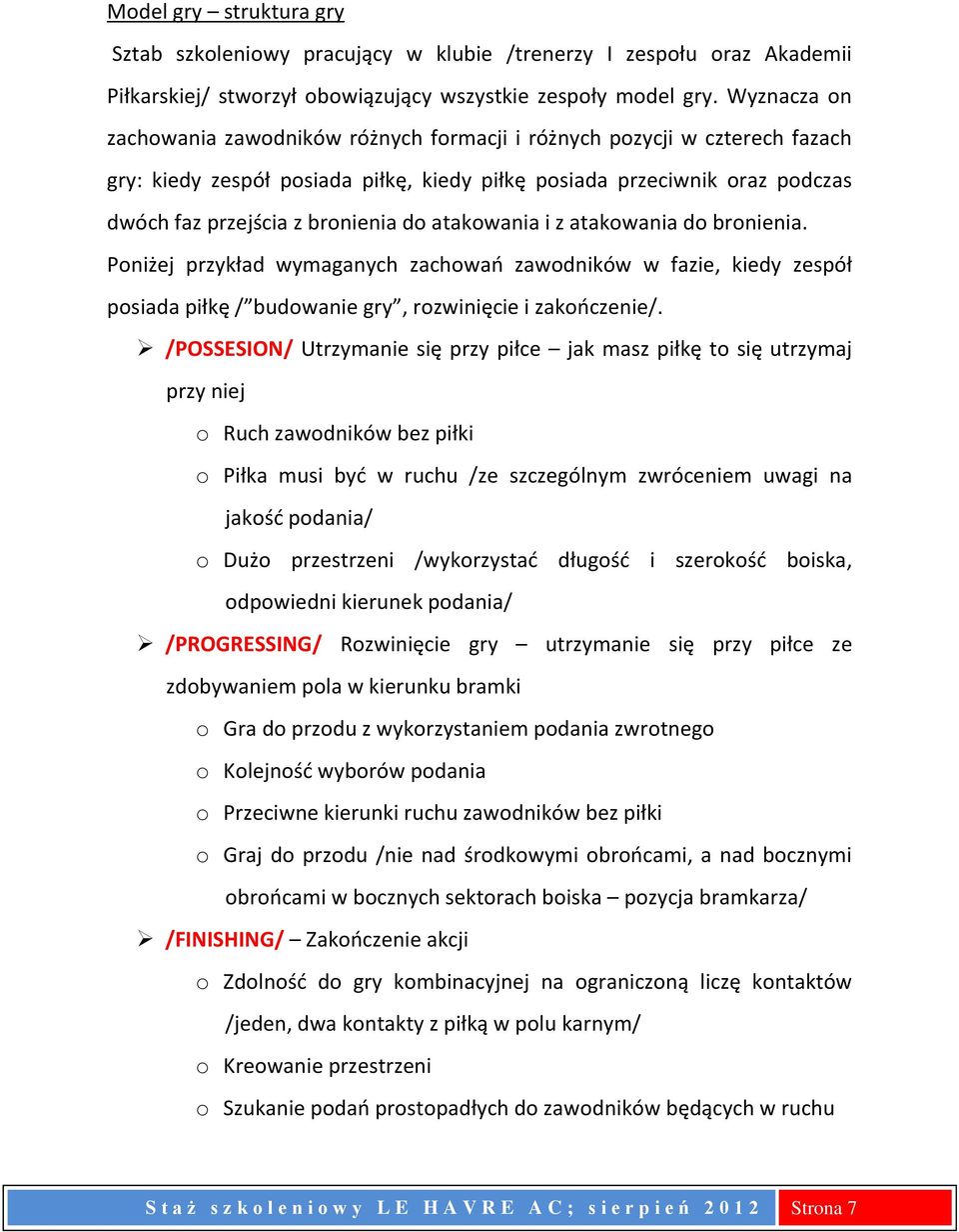 atakowania i z atakowania do bronienia. Poniżej przykład wymaganych zachowań zawodników w fazie, kiedy zespół posiada piłkę / budowanie gry, rozwinięcie i zakończenie/.