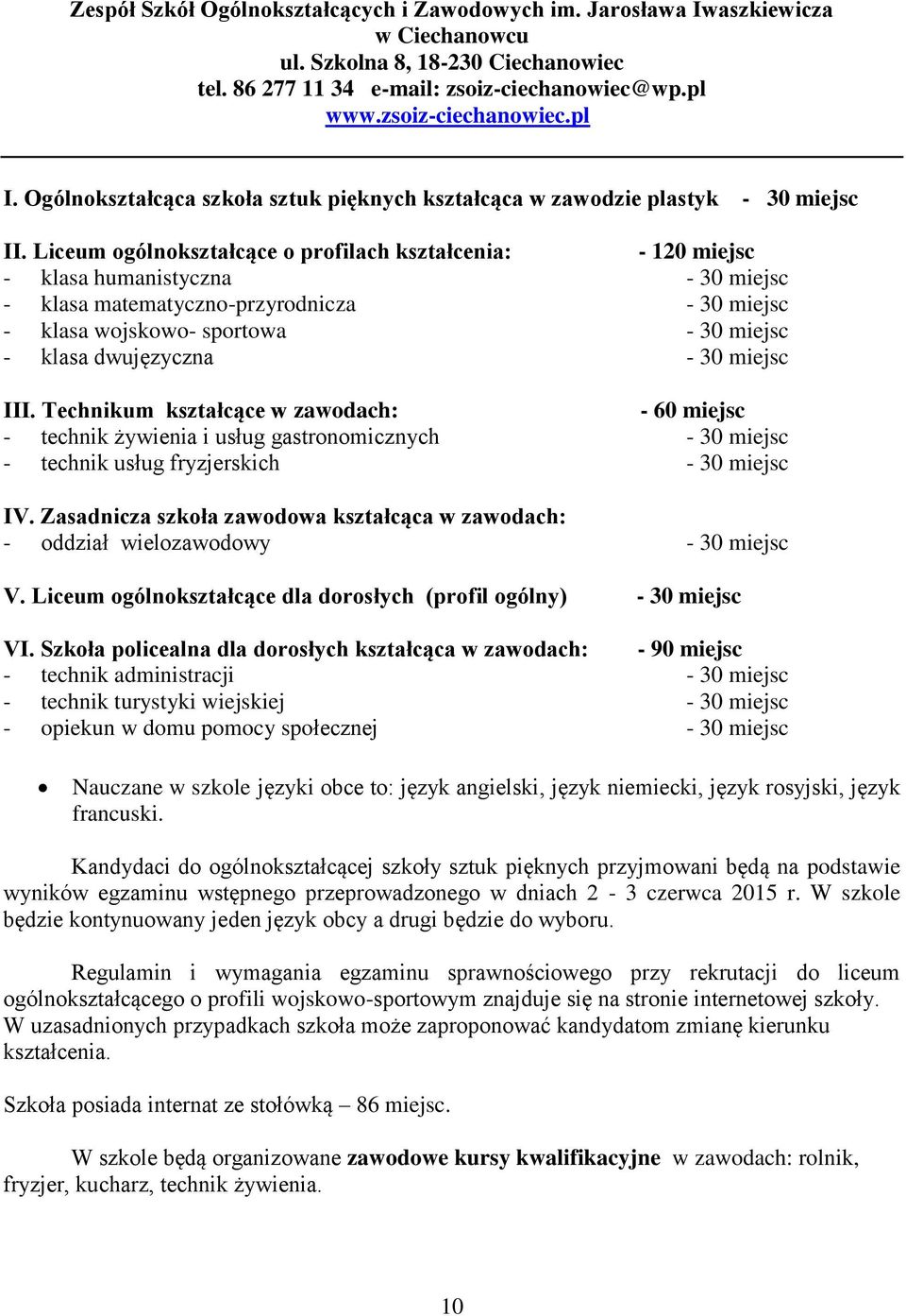 Liceum ogólnokształcące o profilach kształcenia: - 120 miejsc - klasa humanistyczna - 30 miejsc - klasa matematyczno-przyrodnicza - 30 miejsc - klasa wojskowo- sportowa - 30 miejsc - klasa