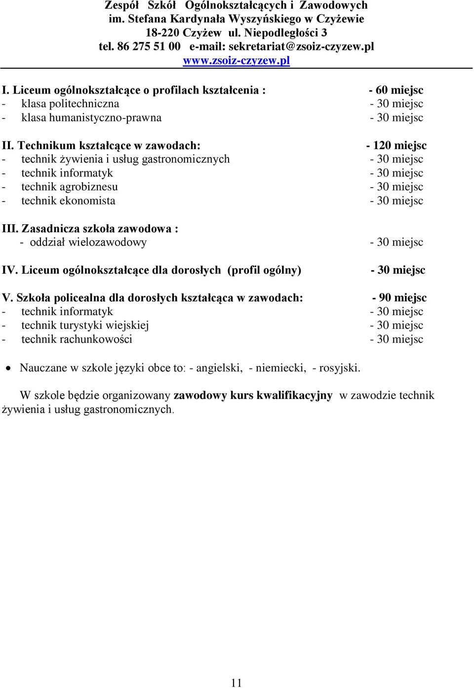 Technikum kształcące w zawodach: - 120 miejsc - technik żywienia i usług gastronomicznych - 30 miejsc - technik informatyk - 30 miejsc - technik agrobiznesu - 30 miejsc - technik ekonomista - 30