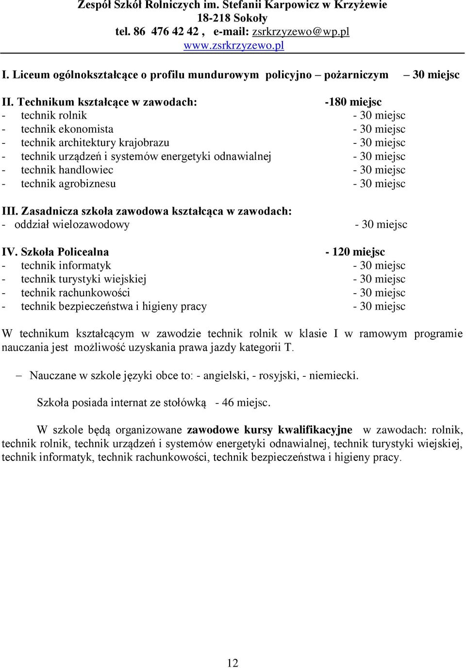 Technikum kształcące w zawodach: -180 miejsc - technik rolnik - 30 miejsc - technik ekonomista - 30 miejsc - technik architektury krajobrazu - 30 miejsc - technik urządzeń i systemów energetyki