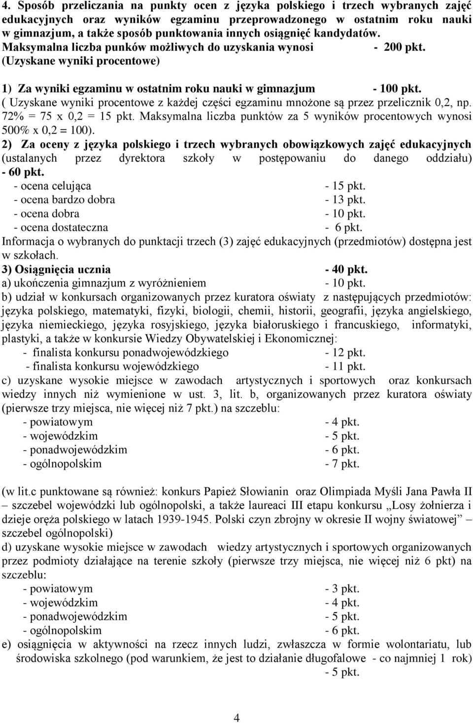 ( Uzyskane wyniki procentowe z każdej części egzaminu mnożone są przez przelicznik 0,2, np. 72% = 75 x 0,2 = 15 pkt. Maksymalna liczba punktów za 5 wyników procentowych wynosi 500% x 0,2 = 100).