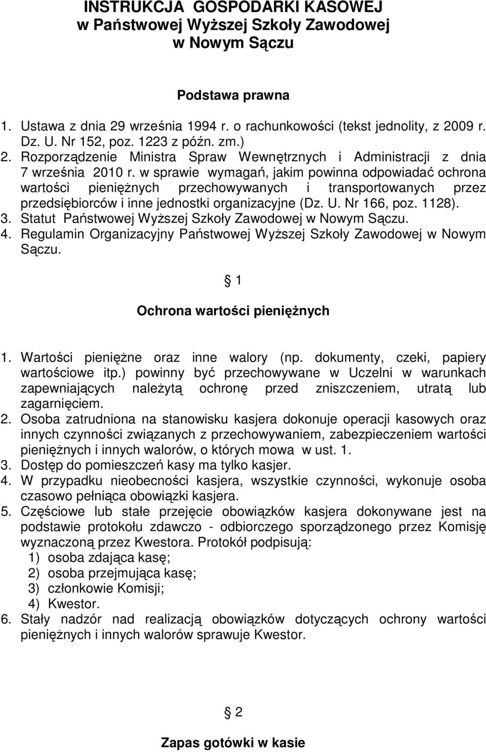 w sprawie wymagań, jakim powinna odpowiadać ochrona wartości pieniężnych przechowywanych i transportowanych przez przedsiębiorców i inne jednostki organizacyjne (Dz. U. Nr 166, poz. 1128). 3.