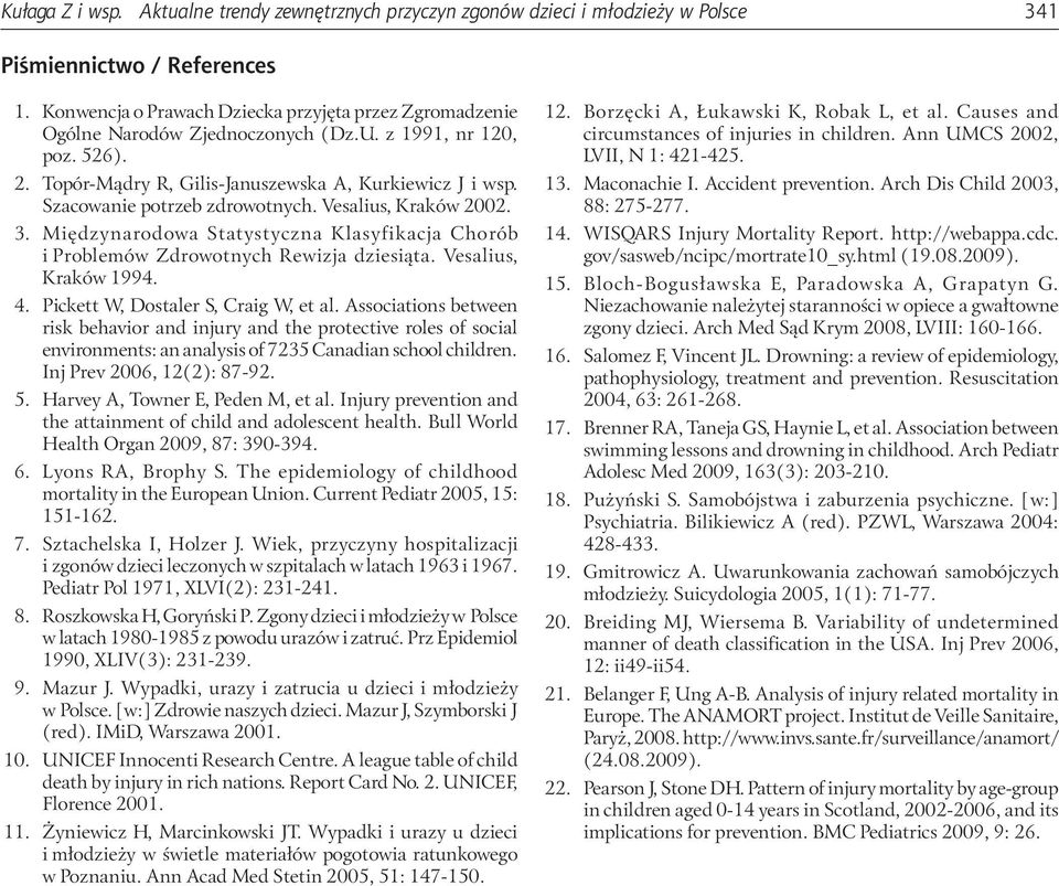 Szacowanie potrzeb zdrowotnych. Vesalius, Kraków. 3. Międzynarodowa Statystyczna Klasyfikacja Chorób i Problemów Zdrowotnych Rewizja dziesiąta. Vesalius, Kraków 1994. 4.