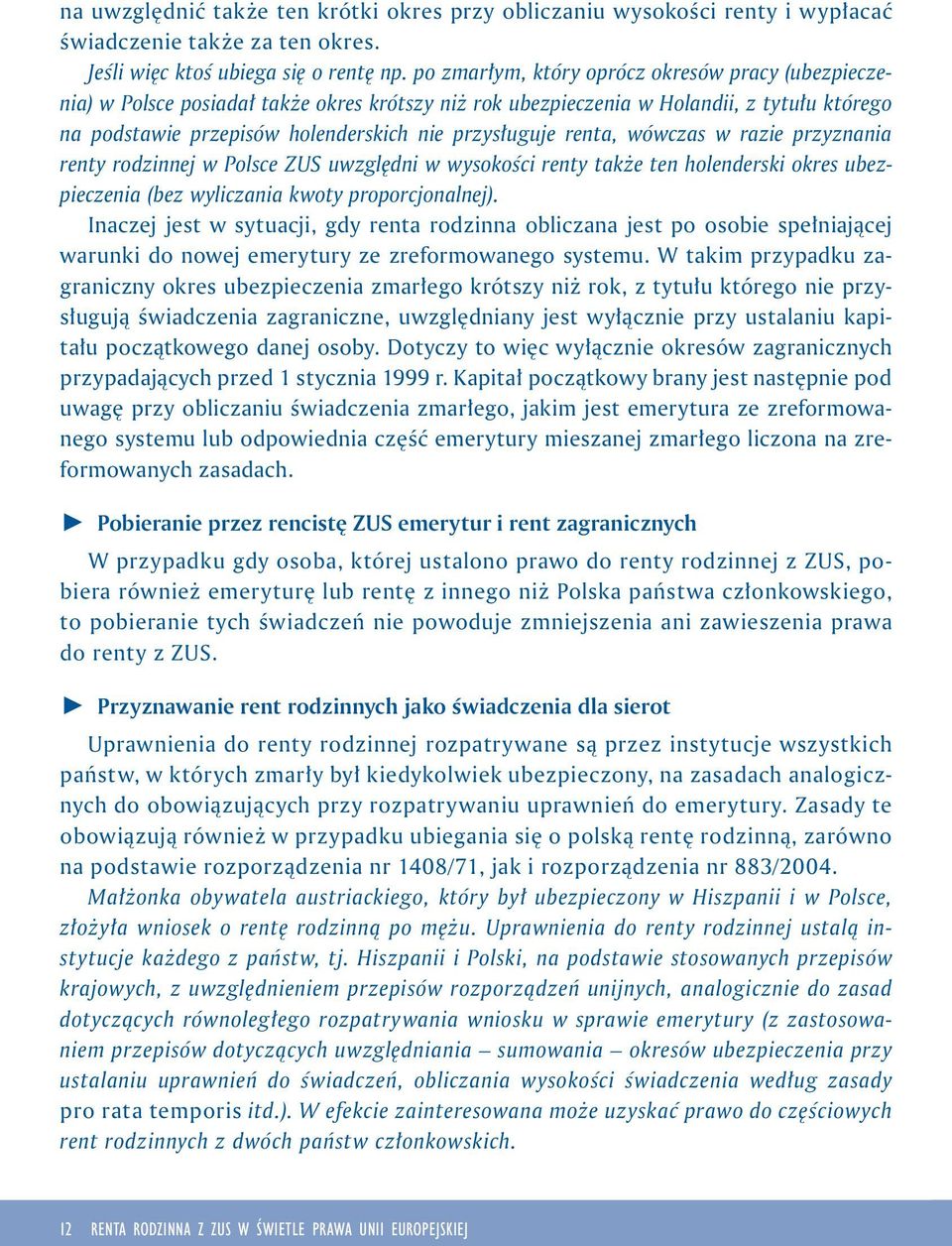 renta, wówczas w razie przyznania renty rodzinnej w Polsce ZUS uwzględni w wysokości renty także ten holenderski okres ubezpieczenia (bez wyliczania kwoty proporcjonalnej).