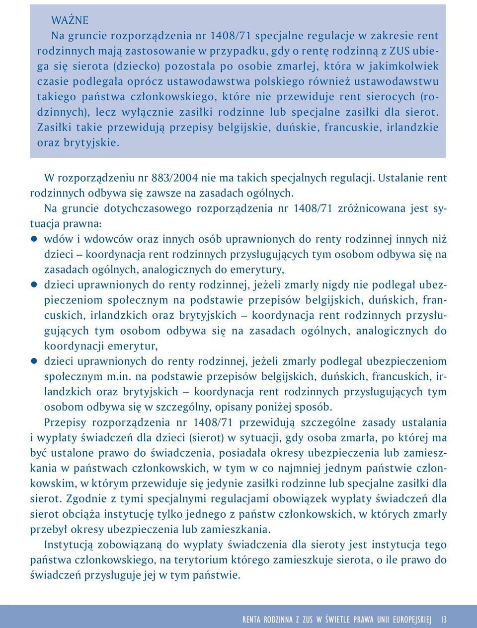 zasiłki rodzinne lub specjalne zasiłki dla sierot. Zasiłki takie przewidują przepisy belgijskie, duńskie, francuskie, irlandzkie oraz brytyjskie.