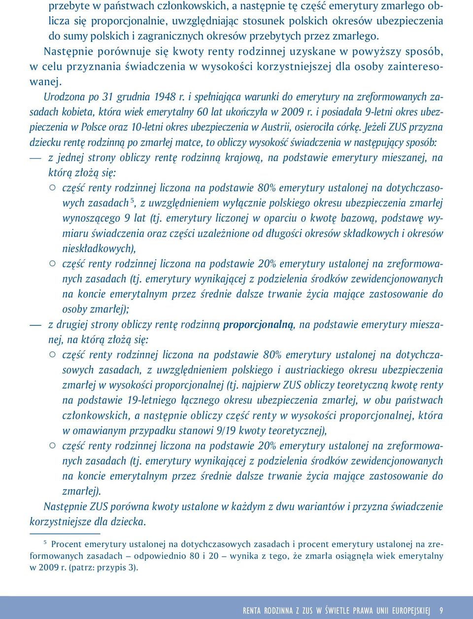 Urodzona po 31 grudnia 1948 r. i spełniająca warunki do emerytury na zreformowanych zasadach kobieta, która wiek emerytalny 60 lat ukończyła w 2009 r.