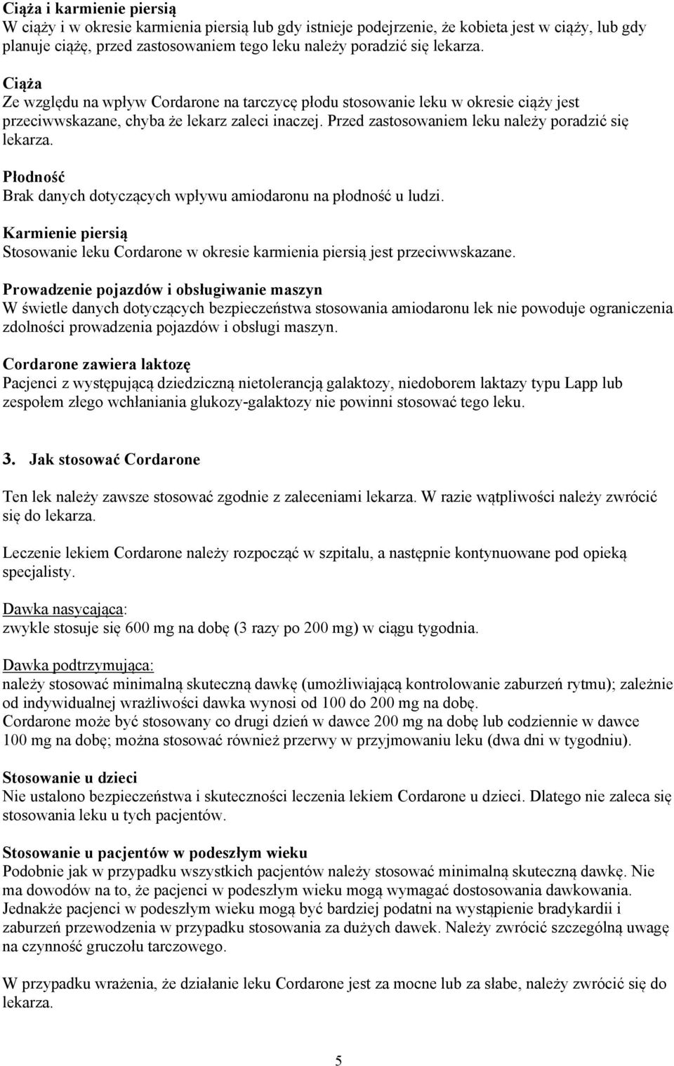 Płodność Brak danych dotyczących wpływu amiodaronu na płodność u ludzi. Karmienie piersią Stosowanie leku Cordarone w okresie karmienia piersią jest przeciwwskazane.