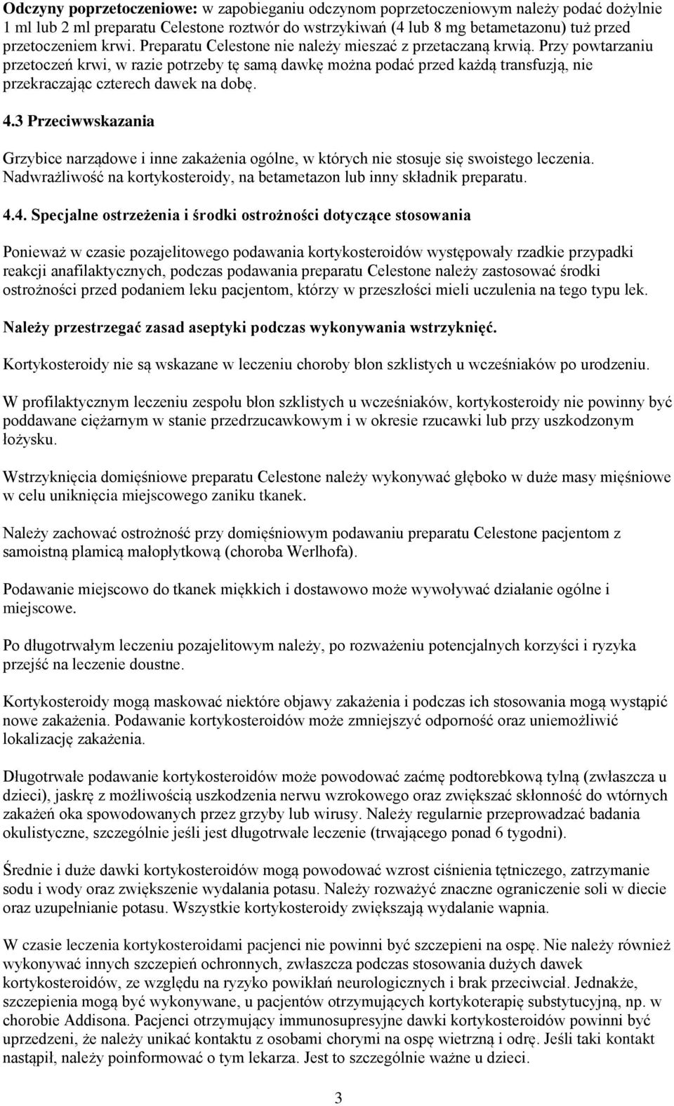 Przy powtarzaniu przetoczeń krwi, w razie potrzeby tę samą dawkę można podać przed każdą transfuzją, nie przekraczając czterech dawek na dobę. 4.