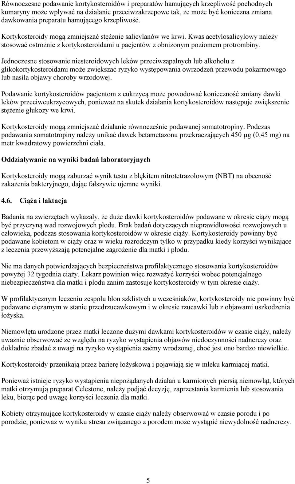 Jednoczesne stosowanie niesteroidowych leków przeciwzapalnych lub alkoholu z glikokortykosteroidami może zwiększać ryzyko występowania owrzodzeń przewodu pokarmowego lub nasila objawy choroby