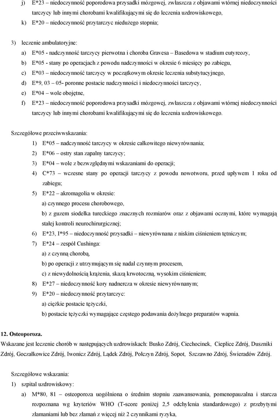 zabiegu, c) E*03 niedoczynność tarczycy w początkowym okresie leczenia substytucyjnego, d) E*9, 03 05- poronne postacie nadczynności i niedoczynności tarczycy, e) E*04 wole obojętne, f) E*23