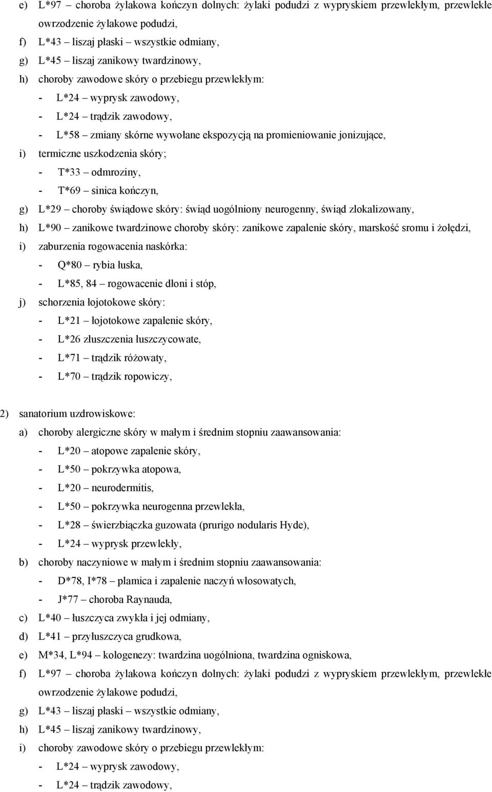 uszkodzenia skóry; - T*33 odmroziny, - T*69 sinica kończyn, g) L*29 choroby świądowe skóry: świąd uogólniony neurogenny, świąd zlokalizowany, h) L*90 zanikowe twardzinowe choroby skóry: zanikowe