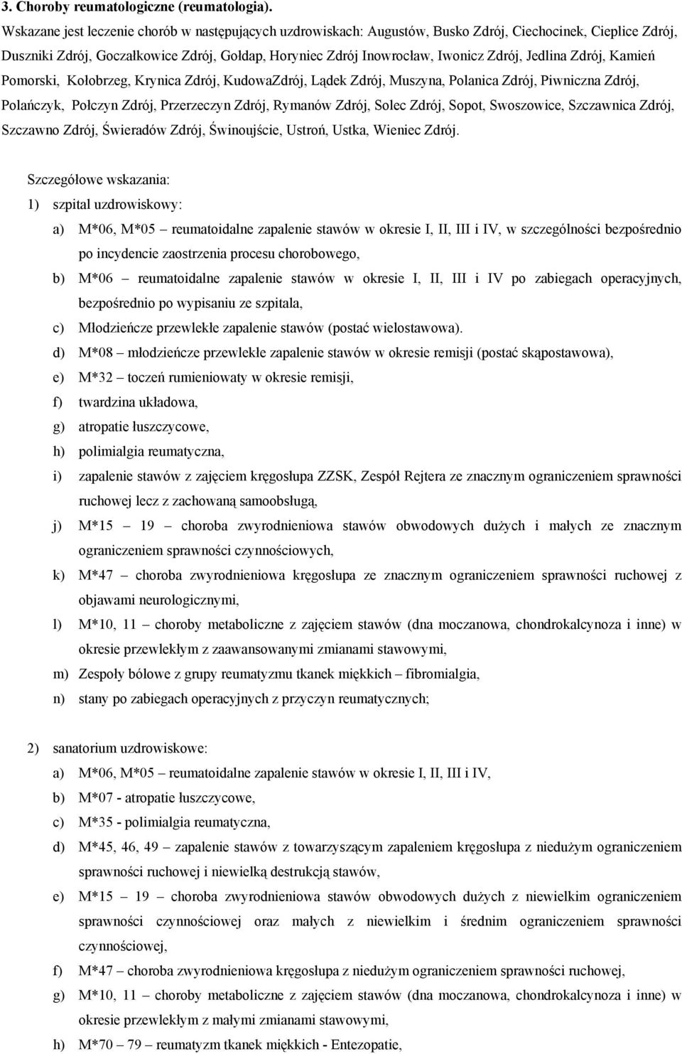 Jedlina Zdrój, Kamień Pomorski, Kołobrzeg, Krynica Zdrój, KudowaZdrój, Lądek Zdrój, Muszyna, Polanica Zdrój, Piwniczna Zdrój, Polańczyk, Połczyn Zdrój, Przerzeczyn Zdrój, Rymanów Zdrój, Solec Zdrój,