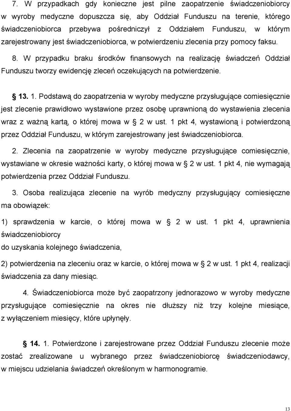 W przypadku braku środków finansowych na realizację świadczeń Oddział Funduszu tworzy ewidencję zleceń oczekujących na potwierdzenie. 13